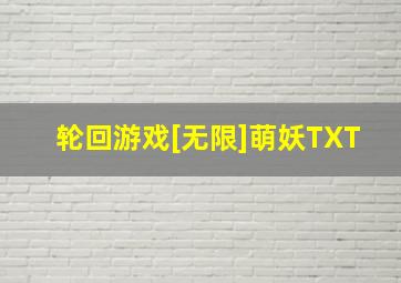 轮回游戏[无限]萌妖TXT